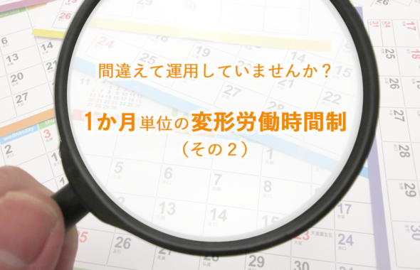 間違えて運用していませんか？【 1か月単位の変形労働時間制（その２）】