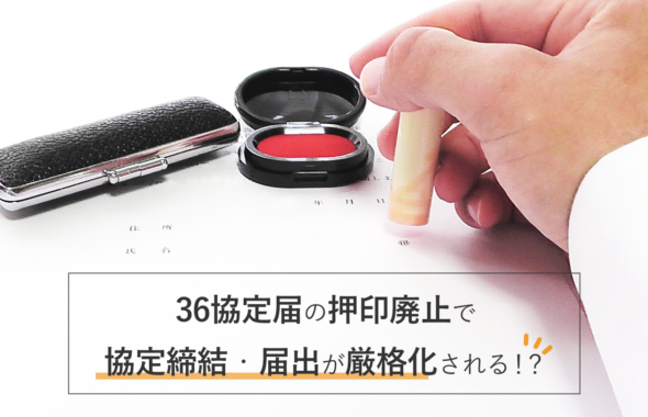 36協定届の押印廃止で協定締結・届出が厳格化される！？ ～ 意外と知らない36協定の基本 ～