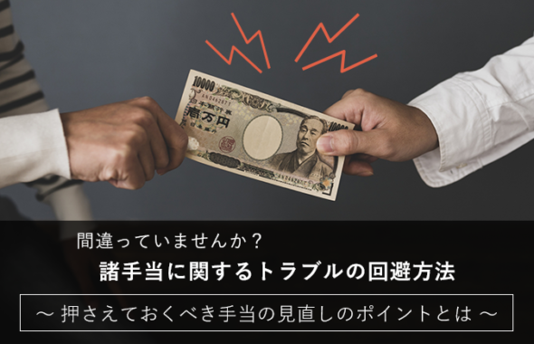 間違っていませんか？諸手当に関するトラブルの回避方法 ～押さえておくべき手当の見直しのポイントとは～