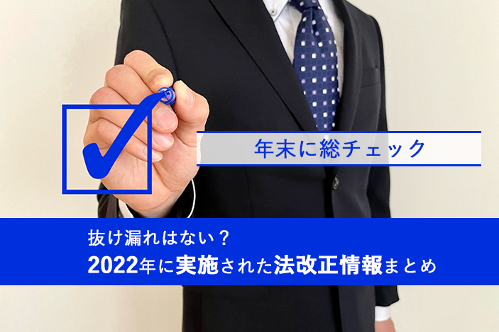 【年末に総チェック】抜け漏れはない？2022年に実施された法改正情報まとめ