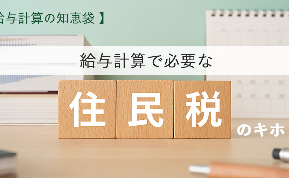 【給与計算の知恵袋】給与計算で必要な住民税のキホン