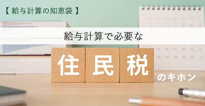 【給与計算の知恵袋】給与計算で必要な住民税のキホン