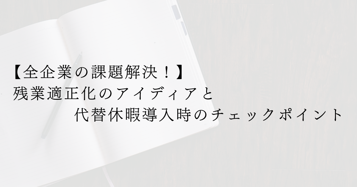 【全企業の課題解決！】残業適正化のアイディアと代替休暇導入時のチェックポイント