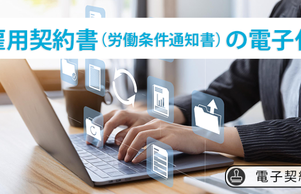 【電子契約】雇用契約書（労働条件通知書）の電子化