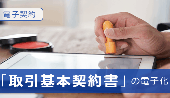 【電子契約】「取引基本契約書」の電子化