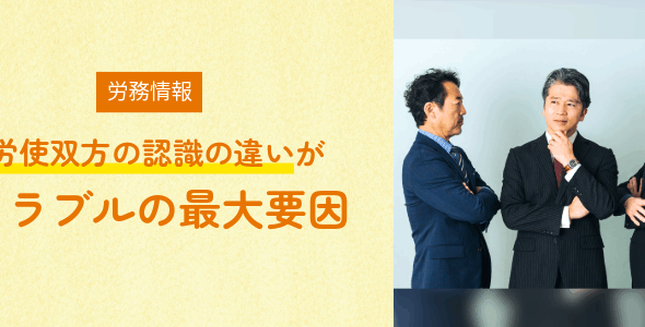 【労務情報】労使双方の認識の違いがトラブルの最大要因