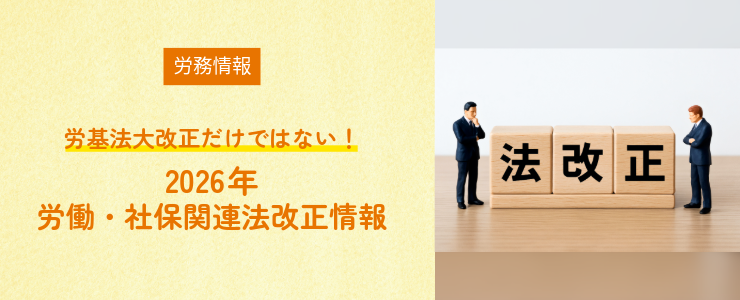 【労務情報】労基法大改正だけではない！2026年 労働・社保関連法改正情報