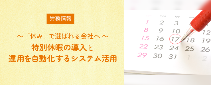 ～「休み」で選ばれる会社へ～特別休暇の導入と運用を自動化するシステム活用