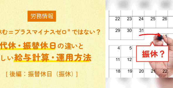 " 1日休む=プラスマイナスゼロ”ではない？ 代休・振替休日の違いと正しい給与計算・運用方法 [後編｜振替休日（振休）]