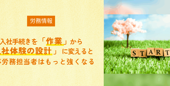 入社手続きを「作業」から「入社体験の設計」に変えると人事労務担当者はもっと強くなる