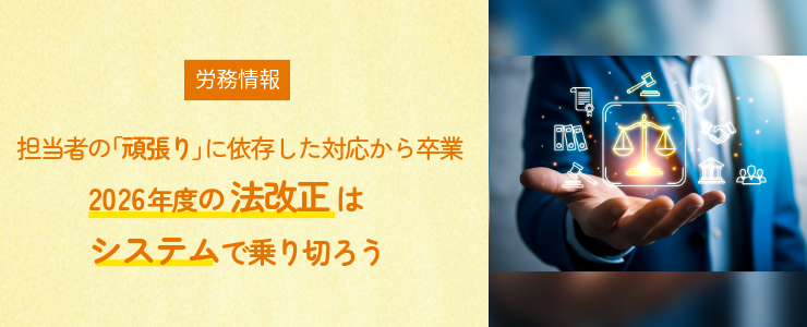 【担当者の「頑張り」に依存した対応から卒業】2026年度の法改正はシステムで乗り切ろう